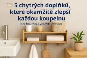 5 chytrých doplňků, které okamžitě zlepší každou koupelnu (bez bourání a velkých investic)