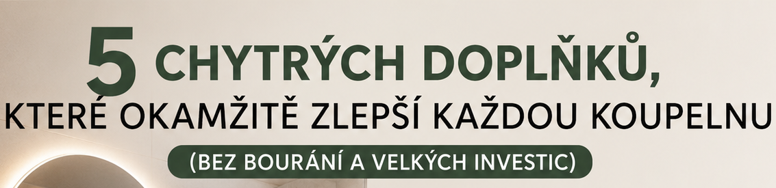 5 chytrých doplňků, které okamžitě zlepší každou koupelnu (bez bourání a velkých investic)